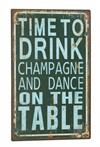 Metal skilt 25x40cm Time To Drink Champagne And Dance On The Table - Se flere Metal skilte